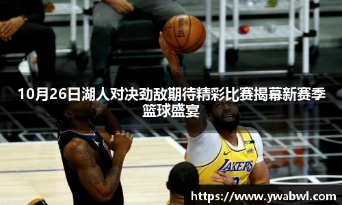 10月26日湖人对决劲敌期待精彩比赛揭幕新赛季篮球盛宴